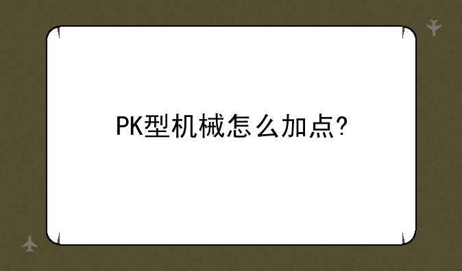 PK型机械怎么加点?