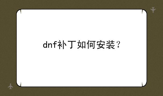 dnf补丁如何安装？