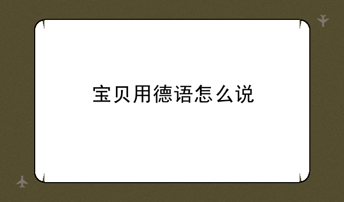 宝贝用德语怎么说