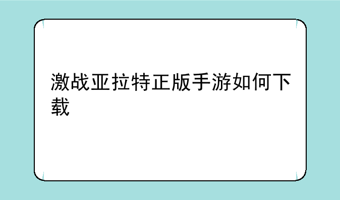 激战亚拉特正版手游如何下载