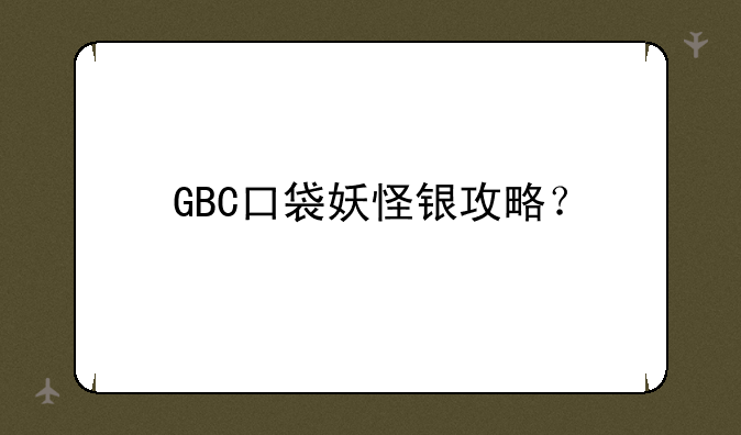 GBC口袋妖怪银攻略？