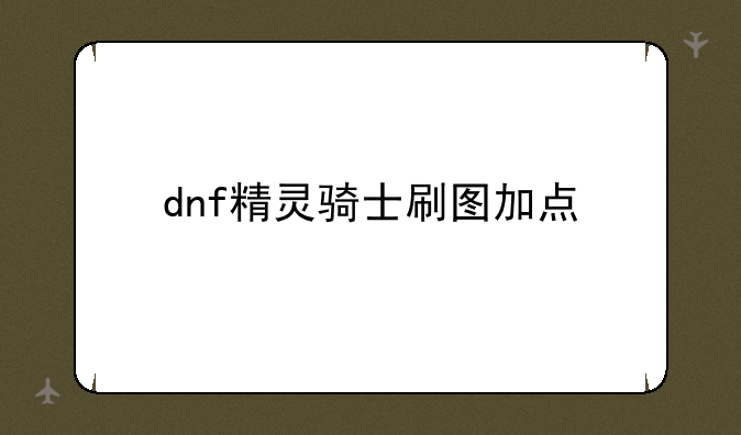 dnf精灵骑士刷图加点