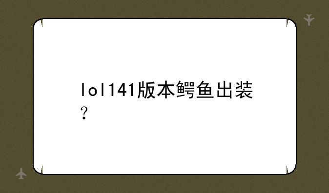 lol141版本鳄鱼出装？