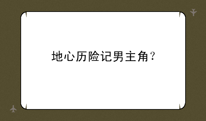 地心历险记男主角？