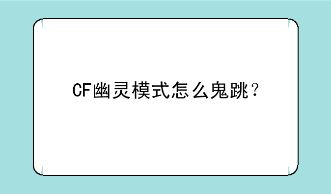 CF幽灵模式怎么鬼跳？