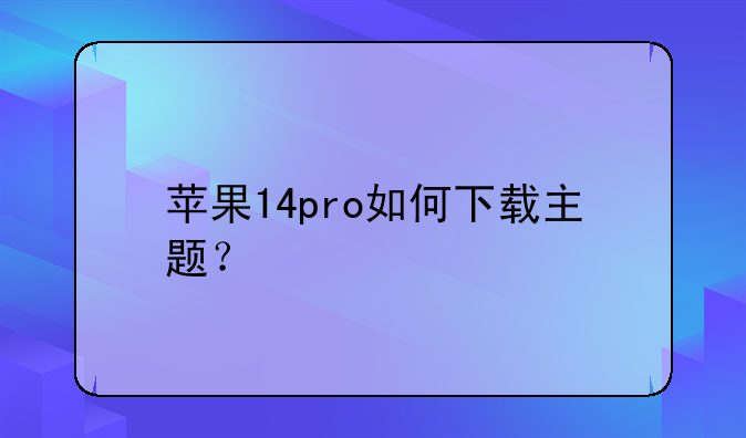 苹果14pro如何下载主题？