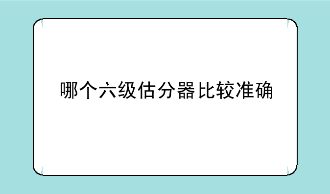 哪个六级估分器比较准确