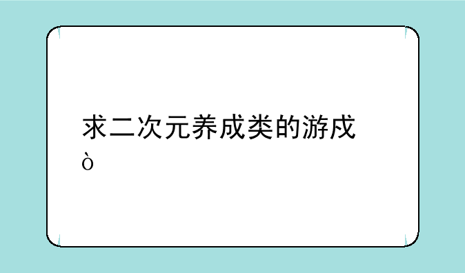 求二次元养成类的游戏？