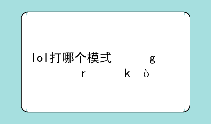 lol打哪个模式给精粹最多？