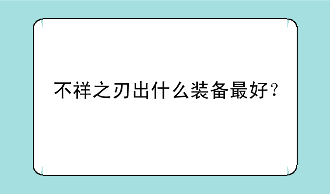 不祥之刃出什么装备最好？