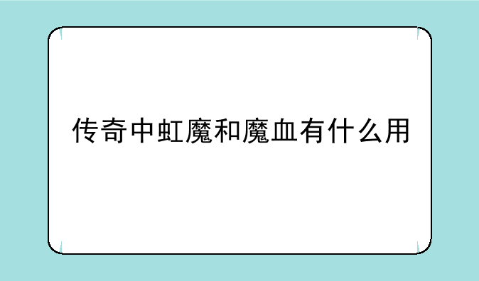 传奇中虹魔和魔血有什么用