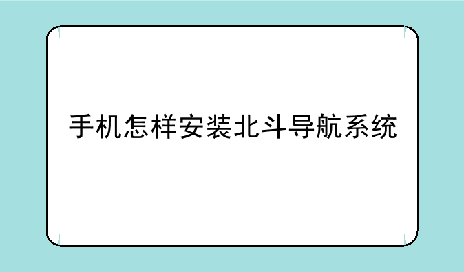 手机怎样安装北斗导航系统