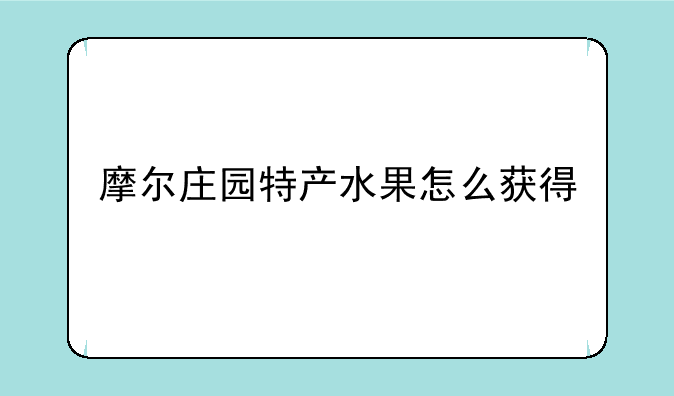 摩尔庄园特产水果怎么获得