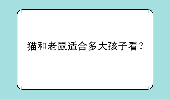 猫和老鼠适合多大孩子看？