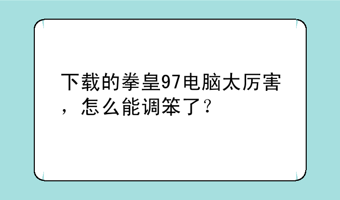 下载的拳皇97电脑太厉害，怎么能调笨了？