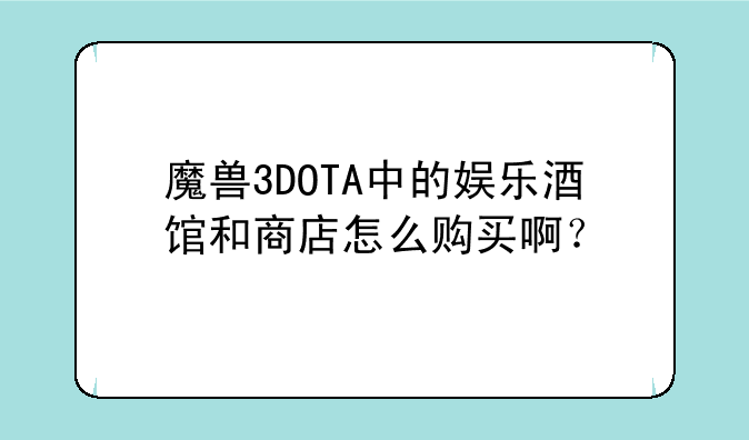 魔兽3DOTA中的娱乐酒馆和商店怎么购买啊？