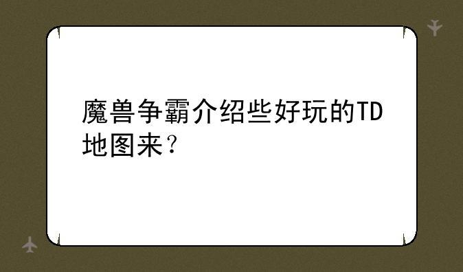 魔兽争霸介绍些好玩的TD地图来？
