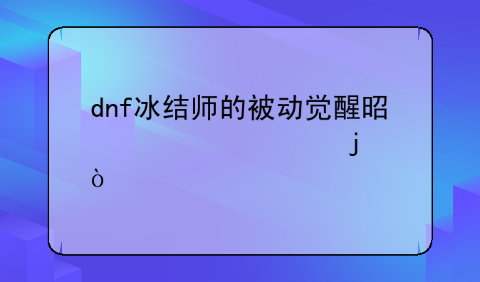 dnf冰结师的被动觉醒是几级学的？