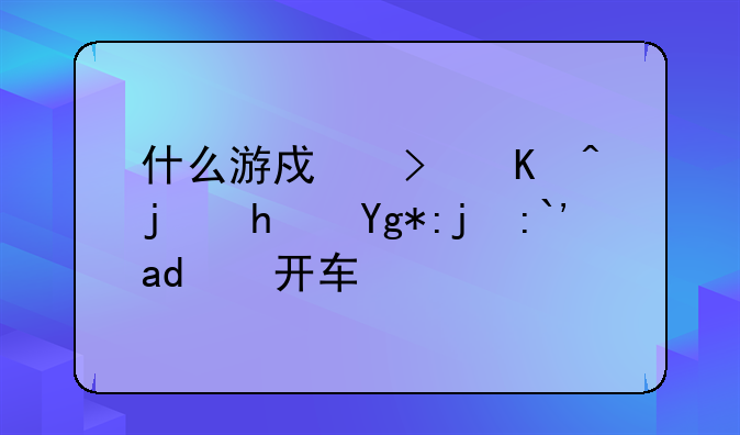 什么游戏可以模拟在高速上开车？