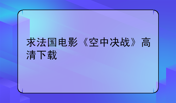 求法国电影《空中决战》高清下载