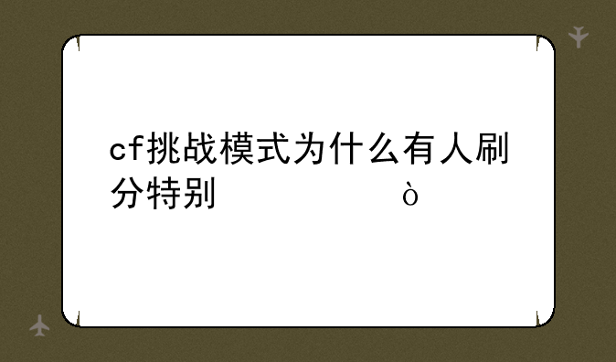 cf挑战模式为什么有人刷分特别快？
