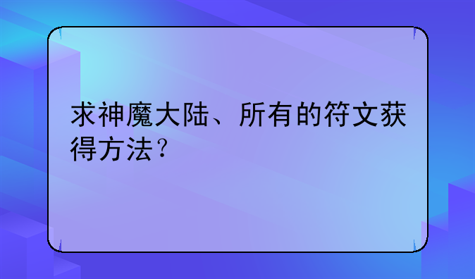 求神魔大陆、所有的符文获得方法？