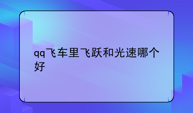 qq飞车里飞跃和光速哪个好