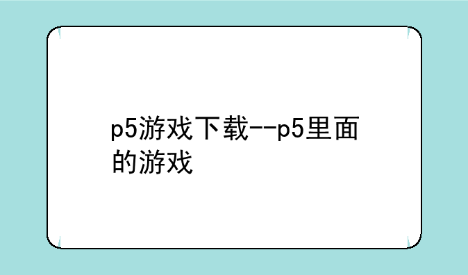 p5游戏下载--p5里面的游戏