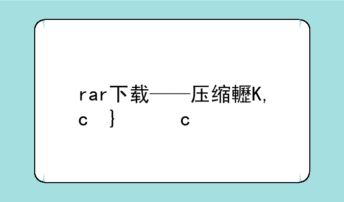 rar下载——压缩软件winrar下载