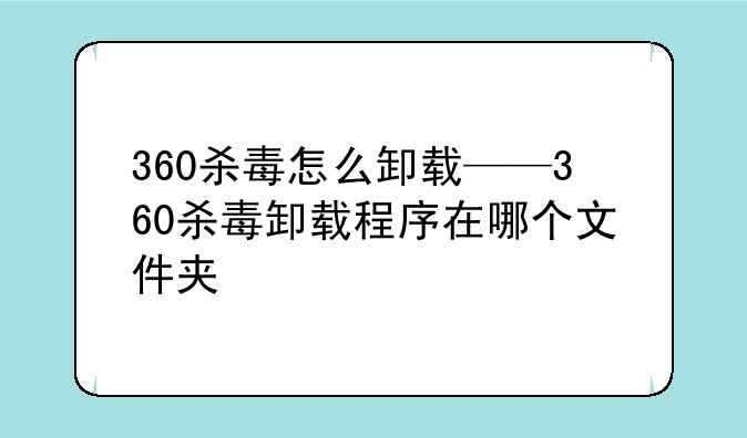 360杀毒怎么卸载——360杀毒卸载程序在哪个文件夹