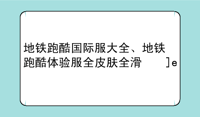 地铁跑酷国际服大全、地铁跑酷体验服全皮肤全滑板