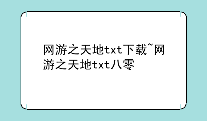 网游之天地txt下载~网游之天地txt八零