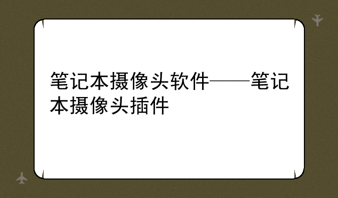 笔记本摄像头软件——笔记本摄像头插件