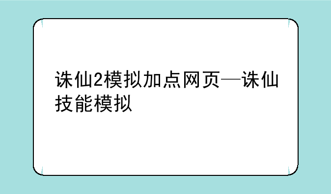诛仙2模拟加点网页—诛仙技能模拟