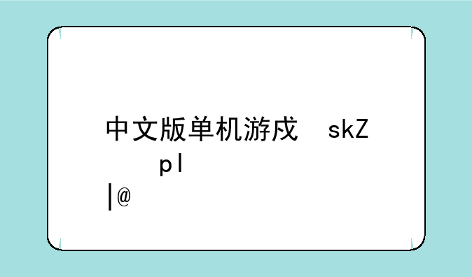 中文版单机游戏下载——单机版pc中文游戏