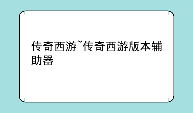 传奇西游~传奇西游版本辅助器