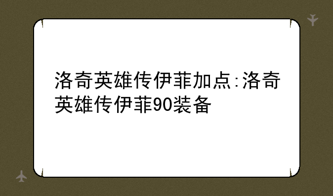 洛奇英雄传伊菲加点:洛奇英雄传伊菲90装备
