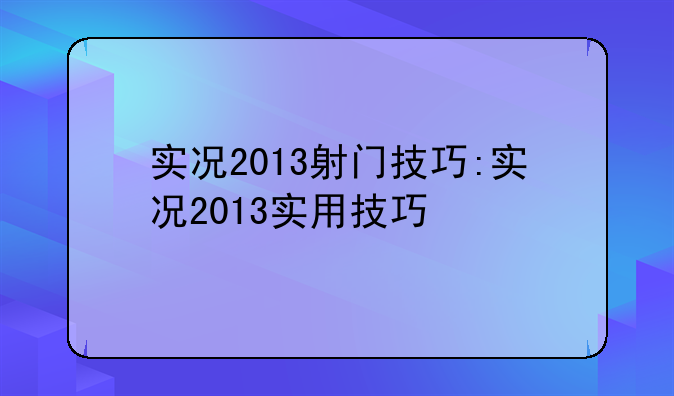 实况2013射门技巧:实况2013实用技巧