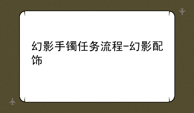 幻影手镯任务流程-幻影配饰