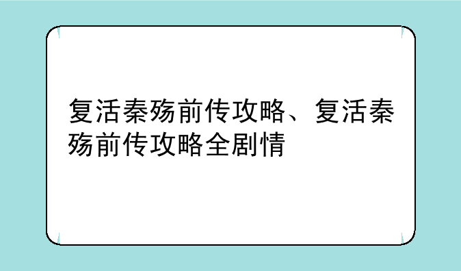 复活秦殇前传攻略、复活秦殇前传攻略全剧情
