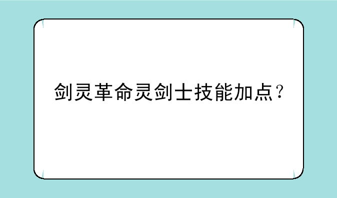 剑灵革命灵剑士技能加点？