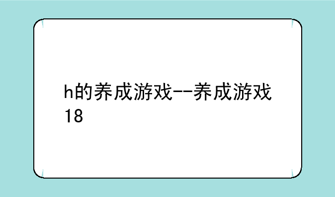 h的养成游戏--养成游戏18+